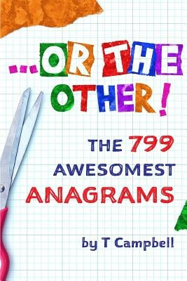 ...or the Other!: The 799 Awesomest Anagrams by Campbell, T.