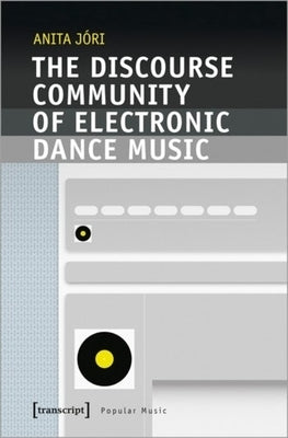 The Discourse Community of Electronic Dance Music by Jóri, Anita