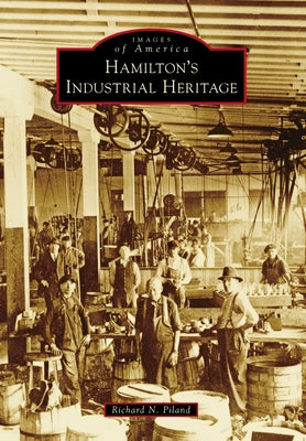 Hamilton's Industrial Heritage by Piland, Richard N.