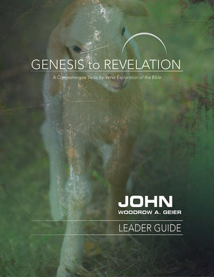 Genesis to Revelation: John Leader Guide: A Comprehensive Verse-By-Verse Exploration of the Bible by Geier, Woodrow A.