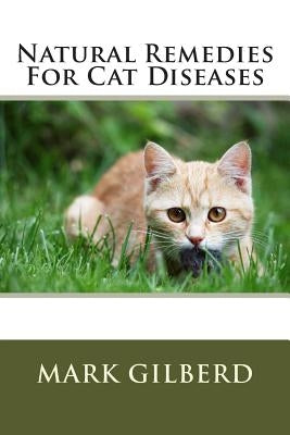 Natural Remedies For Cat Diseases by Gilberd, Mark