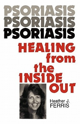 Psoriasis Healing from the Inside Out by Ferris, Heather J.