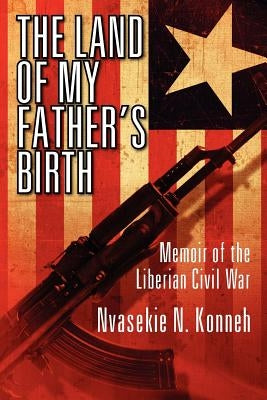 The Land of My Father's Birth: Memoir of the Liberian Civil War by Konneh, Nvasekie N.