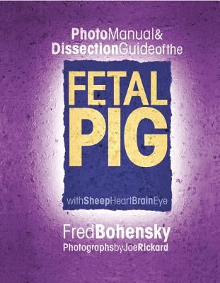 Fetal Pig Photo Manual & Dissection Guide: With Sheep Heart Brain Eye by Bohensky, Fred
