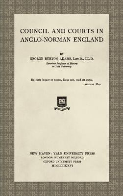 Council and Courts in Anglo-Norman England (1926) by Adams, George Burton