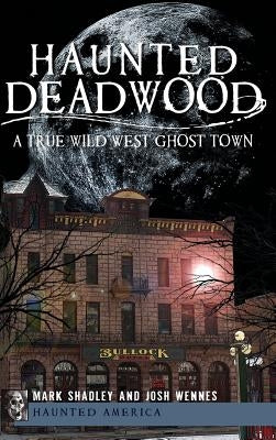 Haunted Deadwood: A True Wild West Ghost Town by Shadley, Mark