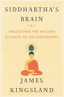 Siddhartha's Brain: Unlocking the Ancient Science of Enlightenment by Kingsland, James