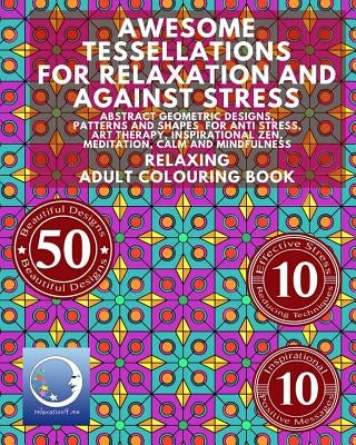 RELAXING Adult Colouring Book: Awesome Tessellations For Relaxation And Against Stress - Abstract Geometric Designs, Patterns And Shapes For Relaxati by Relaxation4 Me
