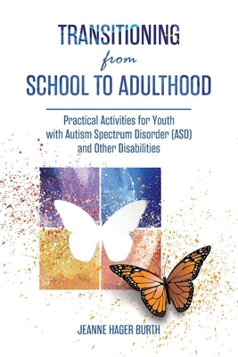 Transitioning from School to Adulthood: Practical Activities for Youth with Autism Spectrum Disorder (ASD) and Other Disabilities by Burth, Jeanne Hager