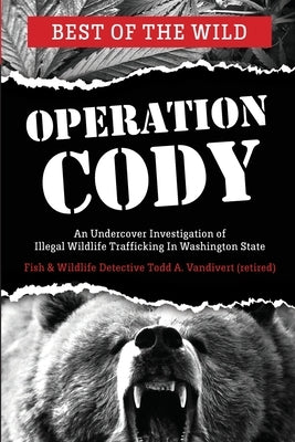 Operation Cody: An Undercover Investigation of Illegal Wildlife Trafficking by Vandivert, Todd a.