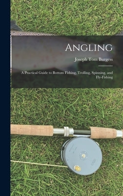 Angling: a Practical Guide to Bottom Fishing, Trolling, Spinning, and Fly-fishing by Burgess, Joseph Tom 1828-1886