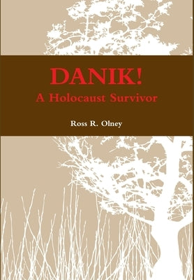 DANIK! A Holocaust Survivor - The True Story of David ben Kalma (David Zaid) by Olney, Ross R.