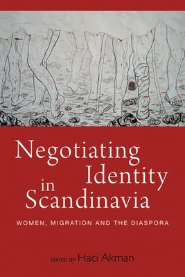 Negotiating Identity in Scandinavia: Women, Migration, and the Diaspora by Akman, Haci
