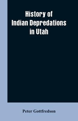 History of Indian Depredations in Utah by Gottfredson, Peter