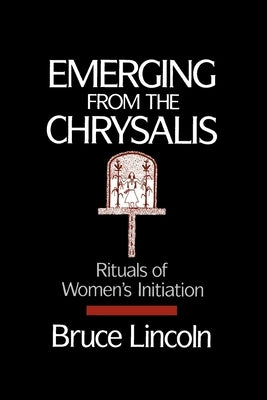 Emerging from the Chrysalis: Rituals of Women's Initiation by Lincoln, Bruce