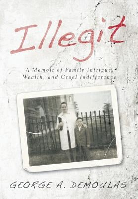 Illegit: A Memoir of Family Intrigue, Wealth, and Cruel Indifference by Demoulas, George a.