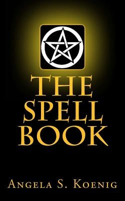 The Spell Book by Koenig, Angela S.