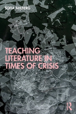 Teaching Literature in Times of Crisis by Ahlberg, Sofia
