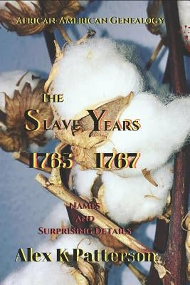 The Slave Years 1765-1767: Names and Surprising Details by Patterson, Alex K.