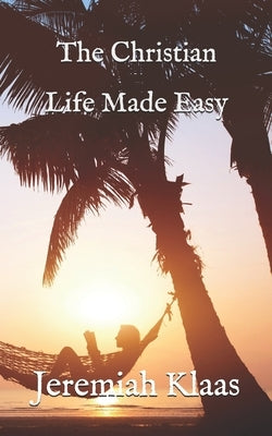 The Christian Life Made Easy by Klaas, Jeremiah