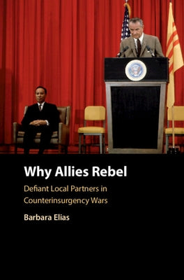 Why Allies Rebel: Defiant Local Partners in Counterinsurgency Wars by Elias, Barbara