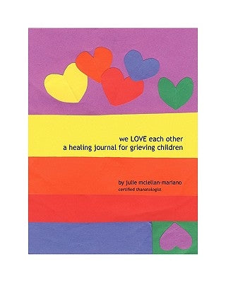 We Love Each Other: A Healing Journal for Grieving Children by McLellan-Mariano, Julie
