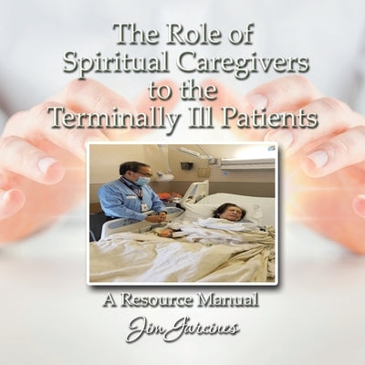 The Role of the Spiritual Caregiver to the Terminally Ill Patients by Garcines, Jim