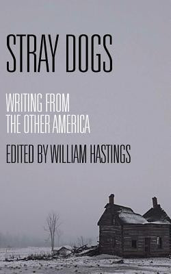 Stray Dogs: Writing from the Other America by Hastings, William