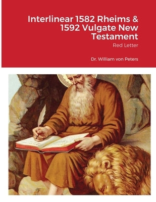 Interlinear 1582 Rheims & 1592 Vulgate New Testament: Red Letter by Von Peters, William