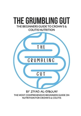 The Grumbling Gut: The Beginners Guide to Crohn's & Colitis Nutrition by Al-Dibouni, Ziyad