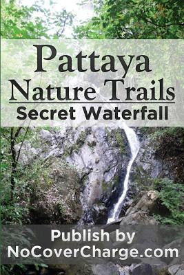 Pattaya Nature Trails Secret Waterfall: Discover Thailand Miracles by Louwe, Danica Nina