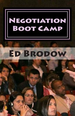 Negotiation Boot Camp: How to Resolve Conflict, Satisfy Customers, and Make Better Deals by Brodow, Ed