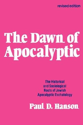 The Dawn of the Apocalyptic by Hanson, Paul D.