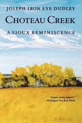 Choteau Creek: A Sioux Reminiscence by Dudley, Joseph Iron Eye