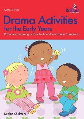 Drama Activities for the Early Years - Promoting Learning Across the Foundation Stage Curriculum by Chalmers, Debbie