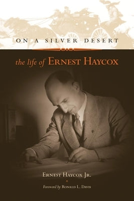 On a Silver Desert: The Life of Ernest Haycox by Haycox, Ernest