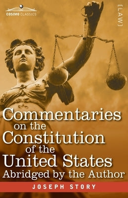 Commentaries on the Constitution of the United States: with a Preliminary Review of the Constitutional History of the Colonies and States Before the A by Story, Joseph