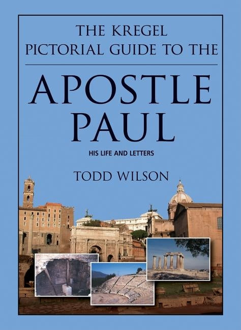 The Kregel Pictorial Guide to the Apostle Paul by Wilson, Todd