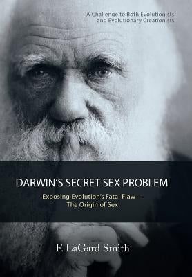 Darwin'S Secret Sex Problem: Exposing Evolution'S Fatal Flaw-The Origin of Sex by Smith, F. Lagard