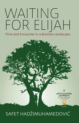 Waiting for Elijah: Time and Encounter in a Bosnian Landscape by Hadzimuhamedovic, Safet