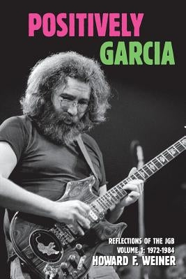 Positively Garcia: Reflections of the JGB by Weiner, Howard F.