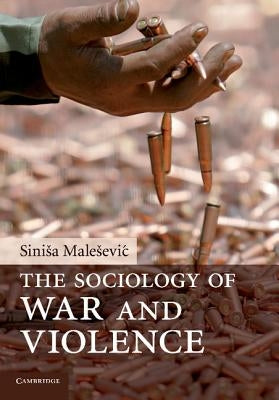 The Sociology of War and Violence by Malesevic, Sinisa
