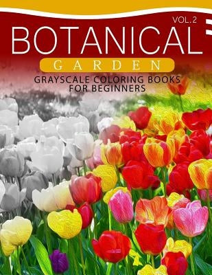 Botanical Garden GRAYSCALE Coloring Books for Beginners Volume 2: The Grayscale Fantasy Coloring Book: Beginner's Edition by Grayscale Beginner