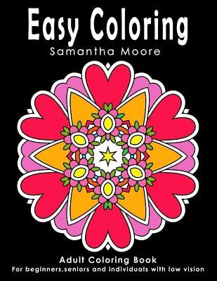 Easy Coloring: Adult Coloring Book for beginners, seniors and individuals with low vision by Samantha Moore, What a. Colourful World