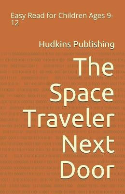The Space Traveler Next Door: Easy Read for Children Ages 9-12 by Publishing, Hudkins