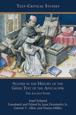Studies in the History of the Greek Text of the Apocalypse: The Ancient Stems by Schmid, Josef