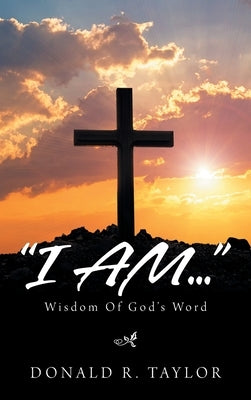 I Am...: Wisdom of God's Word by Taylor, D. R.