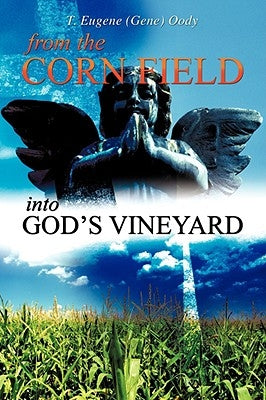 From the Corn Field Into God's Vineyard by Oody, T. Eugene