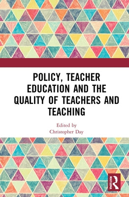 Policy, Teacher Education and the Quality of Teachers and Teaching by Day, Christopher