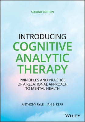 Introducing Cognitive Analytic Therapy: Principles and Practice of a Relational Approach to Mental Health by Ryle, Anthony